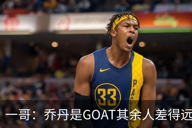 一哥：乔丹是GOAT其余人差得远 第二我选科比因詹姆斯跳投不稳