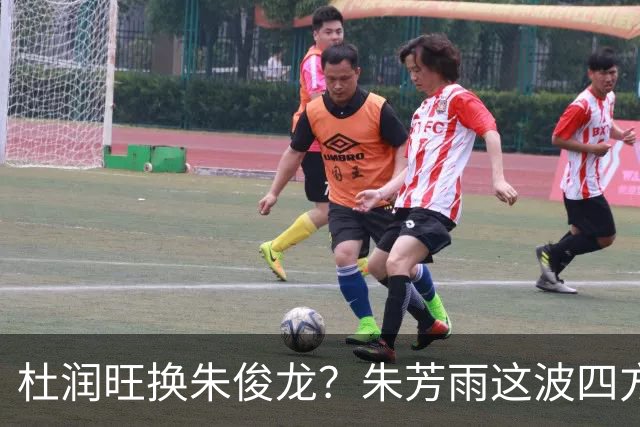 杜润旺换朱俊龙？朱芳雨这波四方大交易要是成了，CBA太疯狂