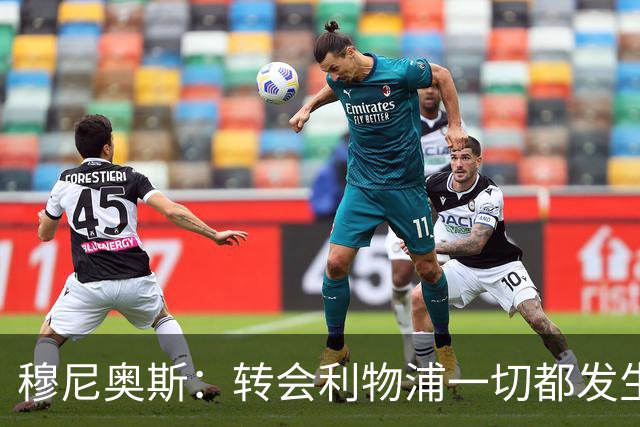 穆尼奥斯：转会利物浦一切都发生得太快，但你不能让这种机会溜走